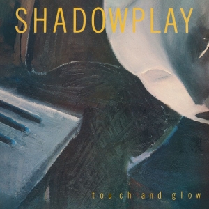 Shadowplay - Touch And Glow ryhmässä Kommande produkter - 10 procent @ Bengans Skivbutik AB (5518509)