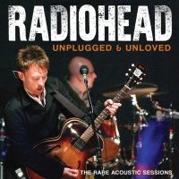 Radiohead - Unplugged & Unloved ryhmässä CD @ Bengans Skivbutik AB (5537552)