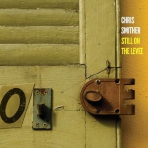 Smither Chris - Still On The Levee ryhmässä CD @ Bengans Skivbutik AB (5539721)
