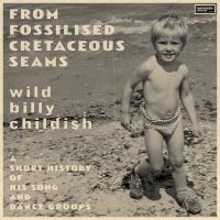 Childish Billy - From Fossilised Cretaceous Seams: A ryhmässä CD @ Bengans Skivbutik AB (5549083)