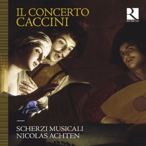 Scherzi Musicali Nicolas Achten - Caccini: Il Concerto ryhmässä CD @ Bengans Skivbutik AB (5558458)