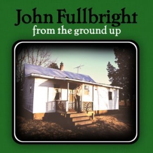 Fullbright John - From The Ground Up ryhmässä CD @ Bengans Skivbutik AB (556122)