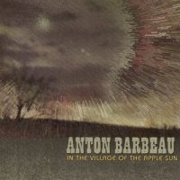 Barbeau Anton - In The Village Of The Apple Sun ryhmässä ME SUOSITTELEMME / Perjantain julkaisut / Fredag den 20:e september 2024 @ Bengans Skivbutik AB (5565883)
