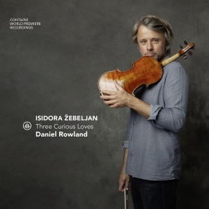 Daniel Rowland - Isidora Žebeljan - Three Curious Loves ryhmässä CD @ Bengans Skivbutik AB (5566741)