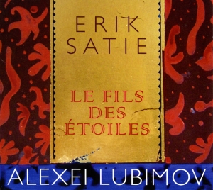 Lubimov Alexei - Erik Satie - Le Fils Des Etoiles ryhmässä CD / Klassiskt @ Bengans Skivbutik AB (5571468)