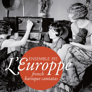 Ensemble 392 - L'europpe - French Baroque Cantatas ryhmässä CD @ Bengans Skivbutik AB (5571661)