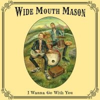 Wide Mouth Mason - I Wanna Go With You ryhmässä CD @ Bengans Skivbutik AB (5572453)