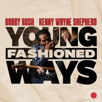 Bobby Rush And Kenny Wayne Shepherd - Young Fashioned Ways ryhmässä CD / Blues @ Bengans Skivbutik AB (5578814)