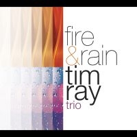 Tim Ray Trio - Fire & Rain ryhmässä CD @ Bengans Skivbutik AB (5580746)
