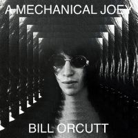 Orcutt Bill - A Mechanical Joey ryhmässä ME SUOSITTELEMME / Perjantain julkaisut / 2025-05-02 @ Bengans Skivbutik AB (5590895)