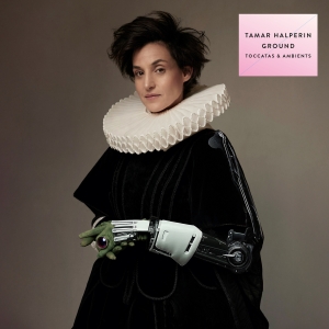Tamar Halperin - Ground - Toccatas & Ambients ryhmässä CD / Kommande / Klassiskt @ Bengans Skivbutik AB (5593250)