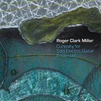 Roger Clark Miller - Curiousity For Solo Electric Guitar ryhmässä CD / Kommande / Pop-Rock @ Bengans Skivbutik AB (5593325)