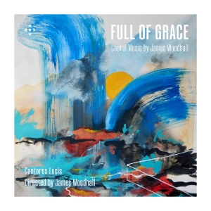 James Woodhall - Full Of Grace - Choral Music ryhmässä CD / Kommande / Klassiskt @ Bengans Skivbutik AB (5626609)
