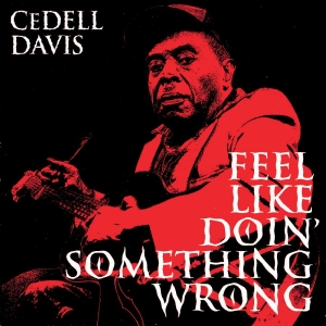 Cedell Davis - Feel Like Doin' Something Wrong ryhmässä VINYYLI / Kommande / Blues @ Bengans Skivbutik AB (5634622)