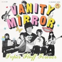 Vanity Mirror - Super Fluff Forever ryhmässä VINYYLI / Kommande / Pop-Rock @ Bengans Skivbutik AB (5640918)