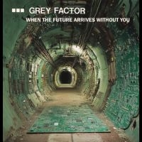Grey Factor - When The Future Arrives Without You ryhmässä ME SUOSITTELEMME / Perjantain julkaisut / 2025-10-17 @ Bengans Skivbutik AB (5643450)
