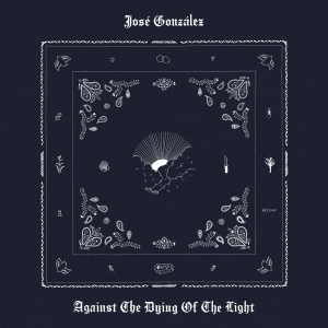 José Gonzáles - Against The Dying Of The Light ryhmässä CD / Kommande / Pop-Rock @ Bengans Skivbutik AB (5654099)