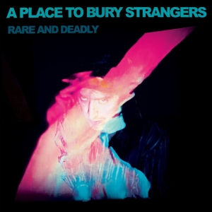 A Place To Bury Strangers - Rare And Deadly ryhmässä VINYYLI / Kommande / Pop-Rock @ Bengans Skivbutik AB (5657895)