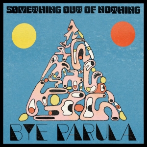 Bye Parula - Something Out Of Nothing ryhmässä CD / Kommande / Pop-Rock @ Bengans Skivbutik AB (5663032)