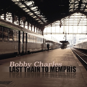 Bobby Charles - Last Train To Memphis ryhmässä VINYYLI / Pop-Rock @ Bengans Skivbutik AB (5664096)