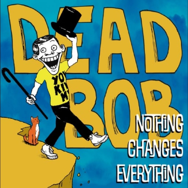 Dead Bob - Nothing Changes Everything ryhmässä VINYYLI / Nyheter / Pop-Rock @ Bengans Skivbutik AB (5673208)