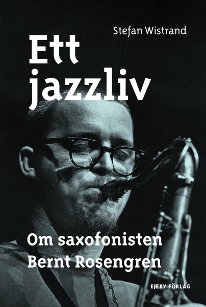 Stefan Wistrand - Ett Jazzliv. Om Saxofonisten Bernt Rosengren ryhmässä Övriga böcker @ Bengans Skivbutik AB (5675082)