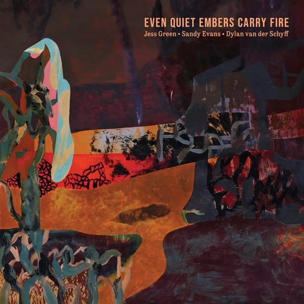 Jess Green & Sandy Evans & Dylan Van Der Schyff - Even Quiet Embers Carry Fire ryhmässä CD / Myydyimmät @ Bengans Skivbutik AB (5679017)