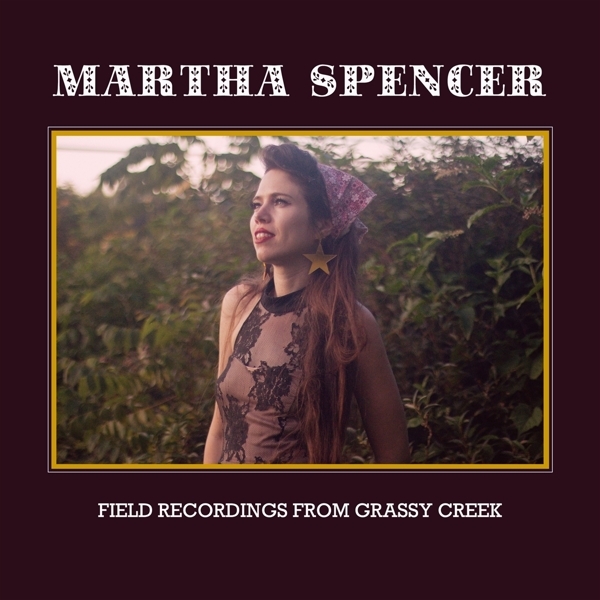 Martha Spencer - Field Recordings From Grassy Creek ryhmässä CD / World Music @ Bengans Skivbutik AB (5679457)