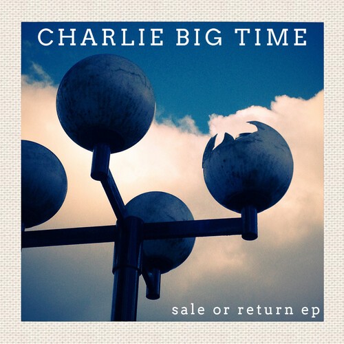 Charlie Big Time - Sale Or Return Ep ryhmässä CD / Pop-Rock @ Bengans Skivbutik AB (5684437)