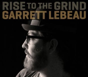 Lebeau Garrett - Rise To The Grind ryhmässä CD @ Bengans Skivbutik AB (593280)