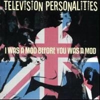 Television Personalities - I Was A Mod Before You Was A Mod ryhmässä CD / Pop @ Bengans Skivbutik AB (610285)