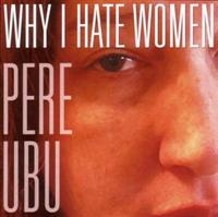 Pere Ubu - Why I Hate Women ryhmässä CD / Pop-Rock @ Bengans Skivbutik AB (625311)