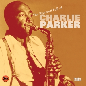 Parker Charlie - Rise And Fall Of Charlie Parker ryhmässä CD @ Bengans Skivbutik AB (637488)