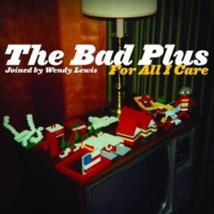 Bad Plus - For All I Care ryhmässä CD @ Bengans Skivbutik AB (684167)