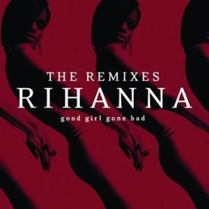 Rihanna - Good Girl Gone Bad: The Remixes ryhmässä CD @ Bengans Skivbutik AB (695210)