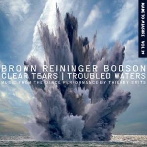 Brown Reininger Bodson - Clear Tears/Troubled Waters ryhmässä CD @ Bengans Skivbutik AB (716116)