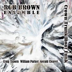 Rob Brown Ensemble - Crown Trunk Root Funk ryhmässä CD @ Bengans Skivbutik AB (1131269)