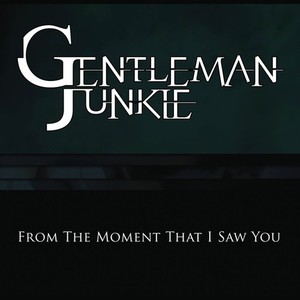 Gentleman Junkie - From The Moment That I Saw You