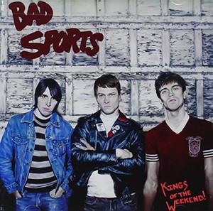 Bad Sports - Kings Of The Weekend