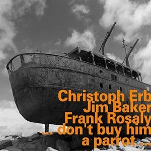 Christoph Erb Jim Baker Frank Ros - …Don't Buy Him A Parrot…