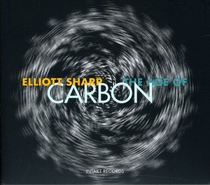Elliott Sharp Carbon - The Age Of Carbon