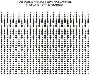 Eastley Max / Fergus Kelly / Mark W - Map Is Not The Territory