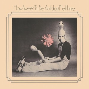 Innes Neil - How Sweet To Be An Idiot (Expanded