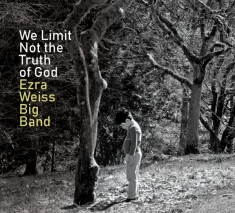 Ezra -Big Band- Weiss - We Limit Not The Truth Of God