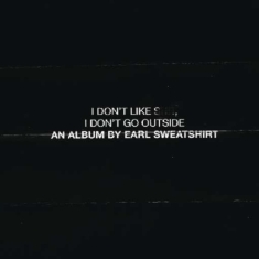 Earl Sweatshirt - I Don't Like Shit: I Don't Go Outside