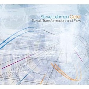 Steve Lehman Octet - Travail Transformation And Flow