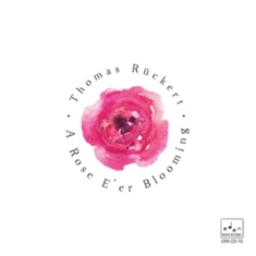 Ruckert Thomas - A Rose E Er Blooming