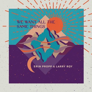 Propp Erin & Larry Roy - We Want All The Same Things