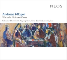 Katharina Schambock - Andreas Pfluger: Works For Violin And Piano