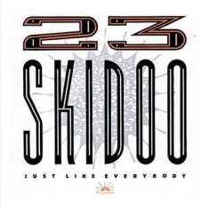 23 Skidoo - Just Like Everybody